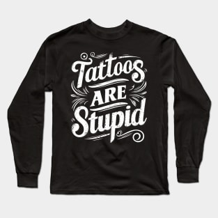 tattoos are stupid Long Sleeve T-Shirt